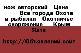 нож авторский › Цена ­ 2 500 - Все города Охота и рыбалка » Охотничье снаряжение   . Крым,Ялта